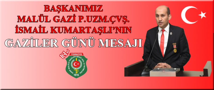 BAŞKANIMIZ MALÜL GAZİ P.UZM.ÇVŞ. İSMAİL KUMARTAŞLININ GAZİLER GÜNÜ MESAJI.                  