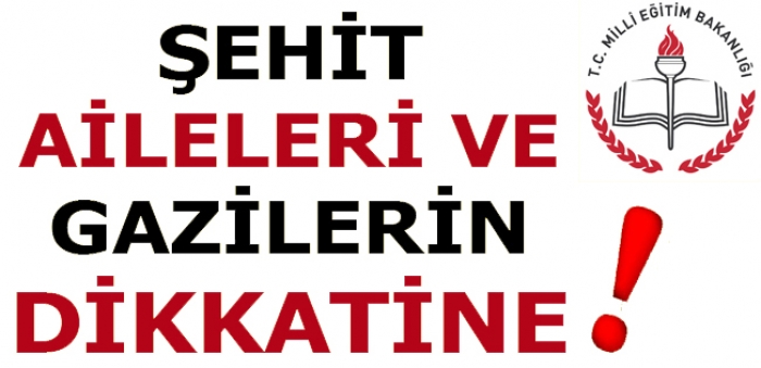 ŞEHİT  AİLELERİ  VE  GAZİLERİN  DİKKATİNE !                  