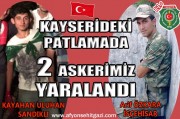 KAYSERİDEKİ PATLAMADA IKI AFYONLU ASKERİMİZ YARALANDI