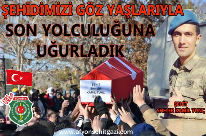 ŞEHİT SHH.ER KAMİL TUNÇ SON YOLCULUĞUNA UĞURLANDI                  