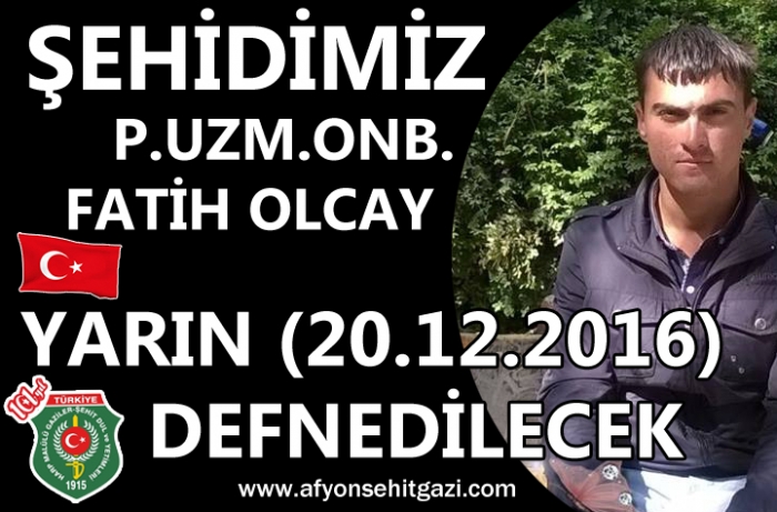ŞEHİDİMİZ P.UZM.ONB. FATİH OLCAY YARIN (19.12.2016) DEFNEDİLECEK                  