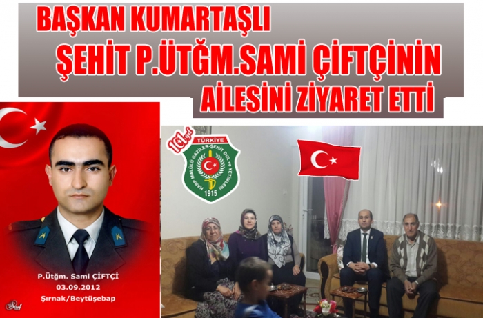 BAŞKAN KUMARTAŞLI AİLESİYLE BİRLİKTE ŞEHİT P.UTĞM. SAMİ ÇİFTÇİ AİLESİNİ ZİYARET ETTİ                  