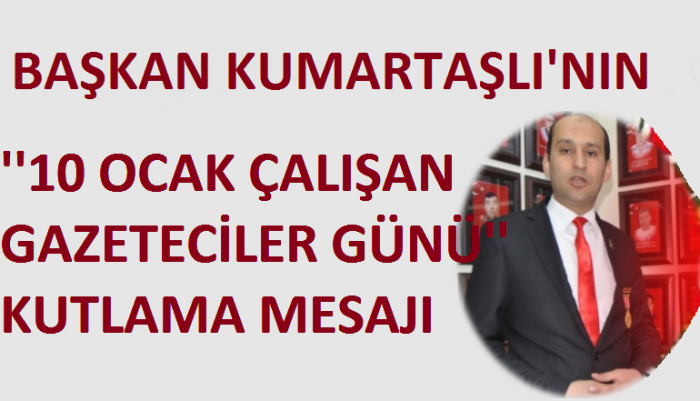 BAŞKAN KUMARTAŞLI'NIN 10 OCAK ÇALIŞAN GAZETECİLER GÜNÜ KUTLAMA MESAJI                  