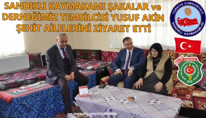 SANDIKLI KAYMAKAMI ŞAKALAR ve DERNEĞİMİZ TEMSİLCİSİ YUSUF AKİN ŞEHİT AİLELERİNİ ZİYARET ETTİ.                  