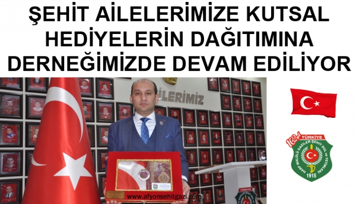 ŞEHİT AİLELERİMİZE KUTSAL HEDİYELERİN DAĞITIMINA DERNEĞİMİZDE DEVAM EDİLİYOR.                  