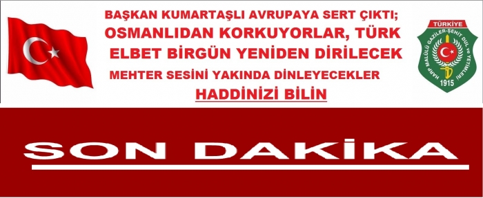 BAŞKAN KUMARTAŞLIDAN AVRUPAYA TEPKİ,                  