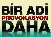 KİRLİ PROVAKASYONLARA INANMAYIN