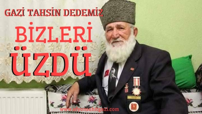 GAZİ TAHSİN  DEDEMİZ BİZLERİ  ÜZDÜ                  