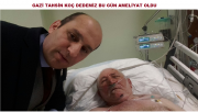 GAZİ TAHSİN KOÇ DEDEMİZ AMELİYAT OLDU