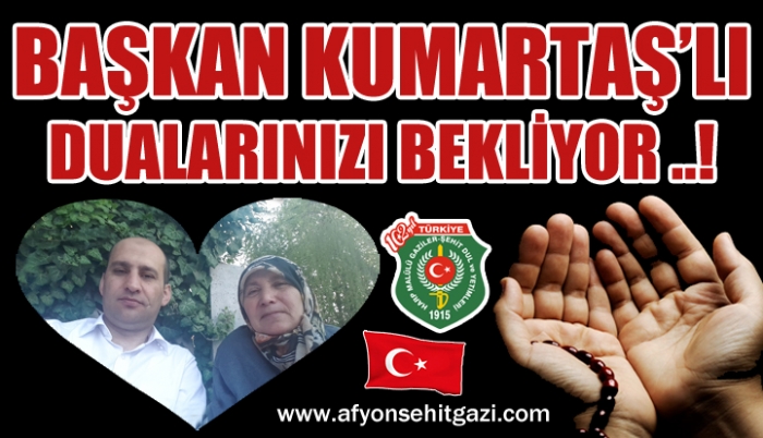 DERNEK BAŞKANIMIZ İSMAİL  KUMARTAŞLI DUALARINIZI BEKLİYOR.                  