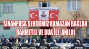 SİNANPAŞA ŞEHİDİMİZ RAMAZAN BAĞLAN RAHMETLE VE DUA İLE ANILDI