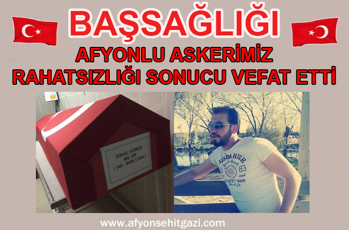 AFYONLU ASKERİMİZ RAHATSIZLIĞI SONUCU VEFAT ETTİ                  