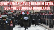 Şehidimiz Uzman Jandarma Çavuş İbrahim ÇETİN Son Yolculuğuna Uğurlandı