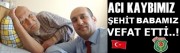 ŞEHİT BABAMIZ KAZIM ÇAKIR VEFAT ETTİ.