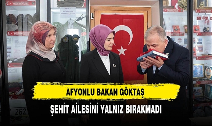 AFYONLU BAKAN GÖKTAŞ ŞEHİT AİLESİNİ YALNIZ BIRAKMADI                  