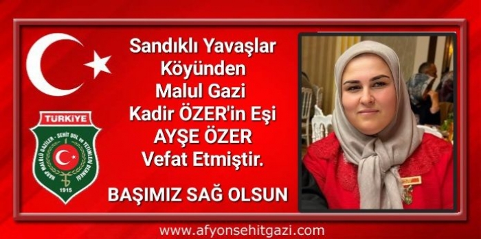 GAZİMİZİN EŞİ AYŞE ÖZER VEFAT ETTİ